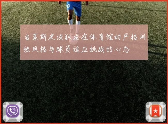 吉莱斯皮谈狄龙在体育馆的严格训练风格与球员适应挑战的心态